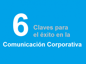 6 claves para el éxito de la comunicación corporativa.