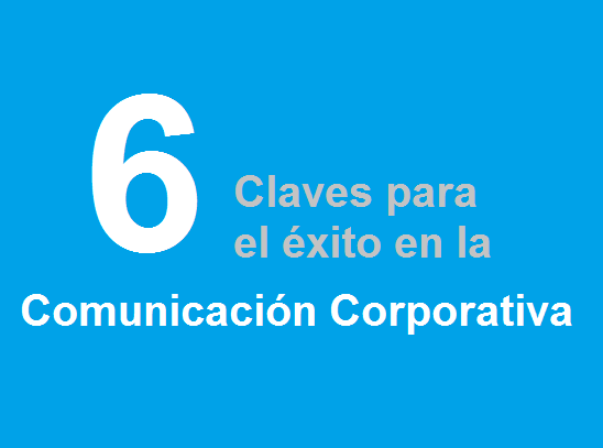 6 claves para el éxito de la comunicación corporativa.